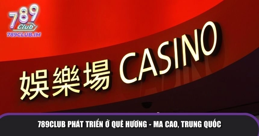 789Club rất phát triển ở Macao