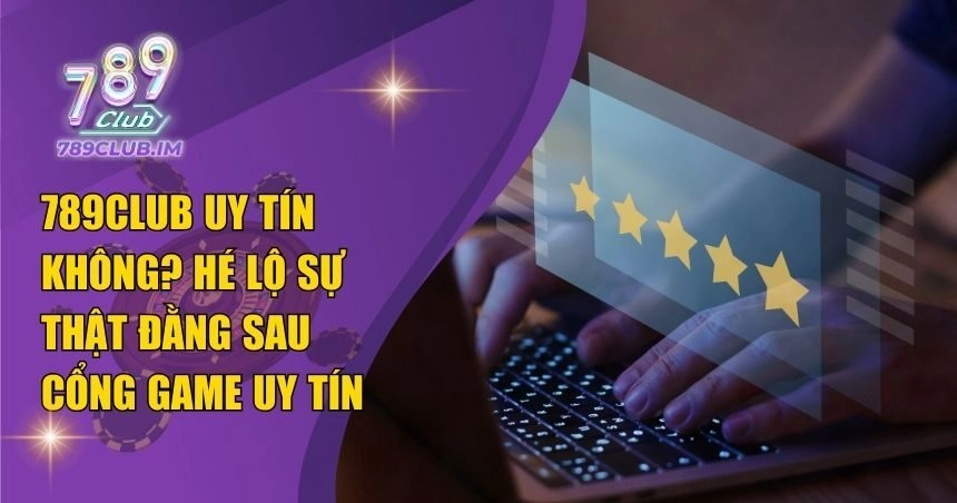 789Club Uy Tín Không? Tìm Hiểu Sự Thật