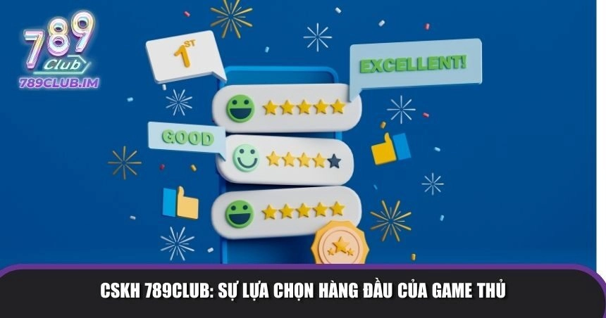 CSKH 789Club là nơi yên tâm gửi gắm của hội viên 