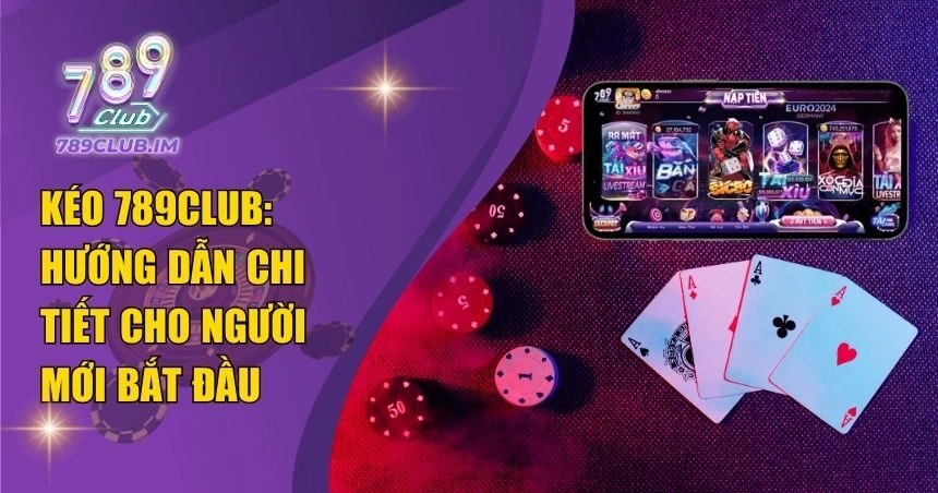 Kéo 789Club: Truy Cập Nhóm Tăng Cơ Hội Thắng