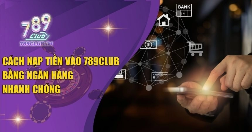 cách nạp tiền vào 789club bằng ngân hàng