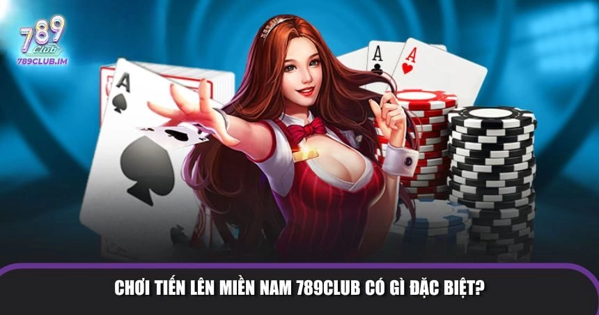 Tiến Lên Miền Nam 789Club nhờ những cải tiến vượt trội