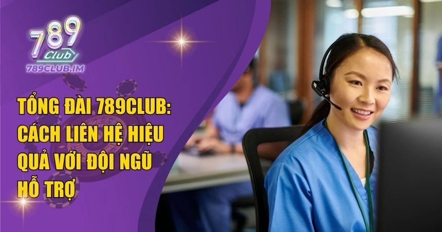 Tổng Đài 789Club: Hoạt Động Hiệu Quả 24/7